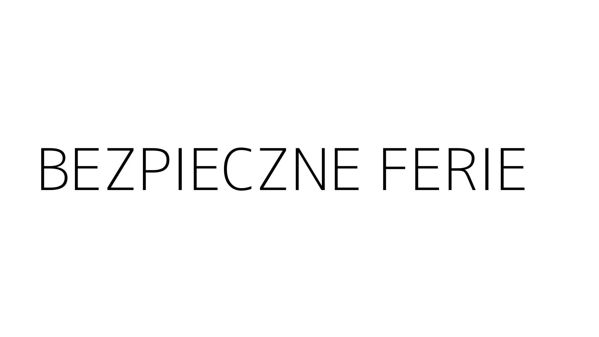 BEZPIECZNE FERIE